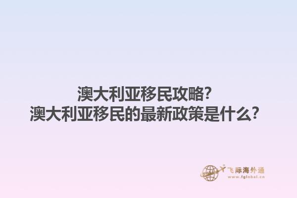 澳大利亚移民攻略？澳大利亚移民的最新政策是什么？1.jpg
