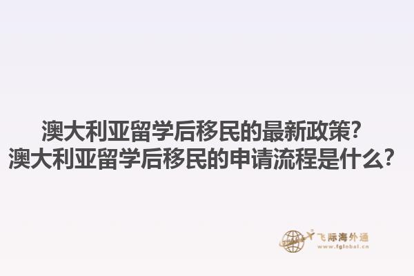 澳大利亚留学后移民的最新政策？澳大利亚留学后移民的申请流程是什么？1.jpg