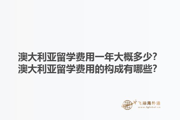 澳大利亚留学费用一年大概多少？澳大利亚留学费用的构成有哪些？1.jpg