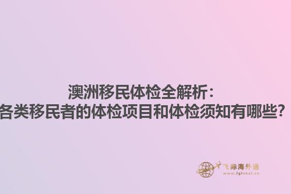 澳洲移民体检全解析：各类移民者的体检项目和体检须知有哪些？1.jpg