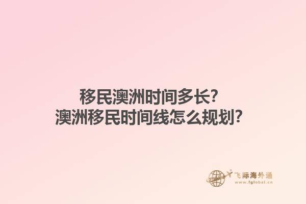 移民澳洲时间多长？澳洲移民时间线怎么规划？