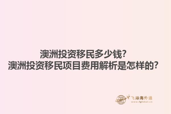 澳洲投资移民多少钱？澳洲投资移民项目费用解析是怎样的？1.jpg