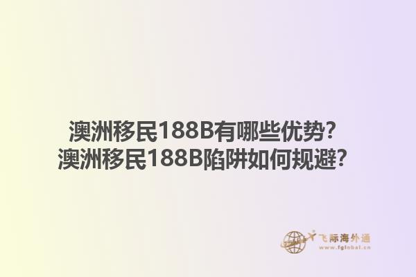 澳洲移民188B有哪些优势？澳洲移民188B陷阱如何规避？1.jpg
