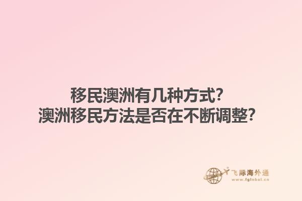 移民澳洲有几种方式？澳洲移民方法是否在不断调整？1.jpg