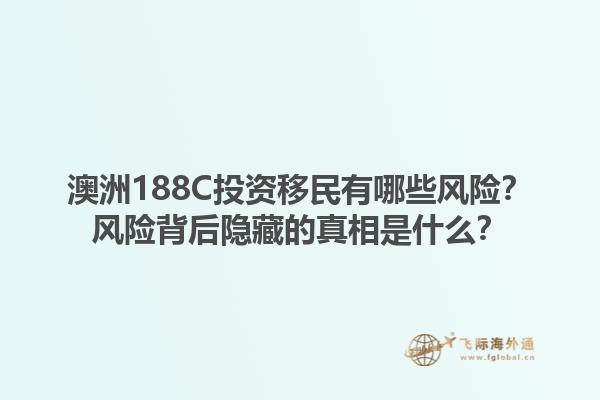 澳洲188C投资移民有哪些风险？风险背后隐藏的真相是什么？1.jpg