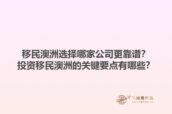 移民澳洲选择哪家公司更靠谱？投资移民澳洲的关键要点有哪些？1.jpg