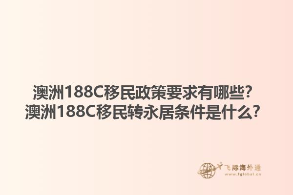 澳洲188C移民政策要求有哪些？澳洲188C移民转永居条件是什么？1.jpg