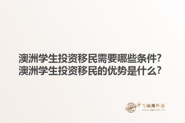 澳洲学生投资移民需要哪些条件？澳洲学生投资移民的优势是什么？1.jpg