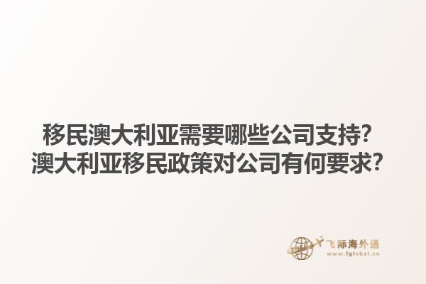 移民澳大利亚需要哪些公司支持？澳大利亚移民政策对公司有何要求？1.jpg