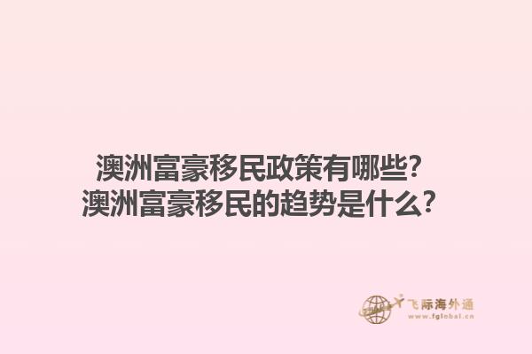 澳洲富豪移民政策有哪些？澳洲富豪移民的趋势是什么？1.jpg