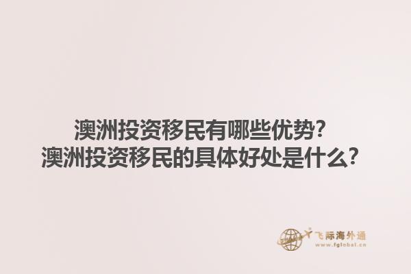 澳洲投资移民有哪些优势？澳洲投资移民的具体好处是什么？1.jpg