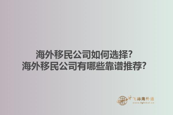 海外移民公司如何选择？海外移民公司有哪些靠谱推荐？1.jpg