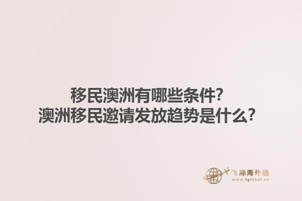 移民澳洲有哪些条件？澳洲移民邀请发放趋势是什么？1.jpg