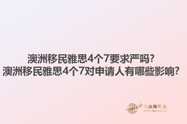 澳洲移民雅思4个7要求严吗？澳洲移民雅思4个7对申请人有哪些影响？1.jpg