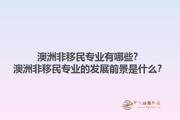 澳洲非移民专业有哪些？澳洲非移民专业的发展前景是什么？1.jpg