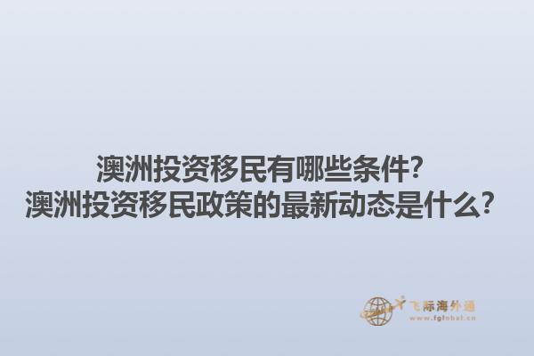 澳洲投资移民有哪些条件？澳洲投资移民政策的最新动态是什么？1.jpg