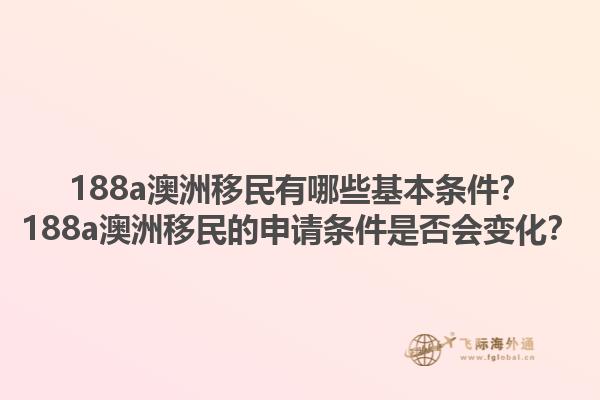 188a澳洲移民有哪些基本条件？188a澳洲移民的申请条件是否会变化？1.jpg