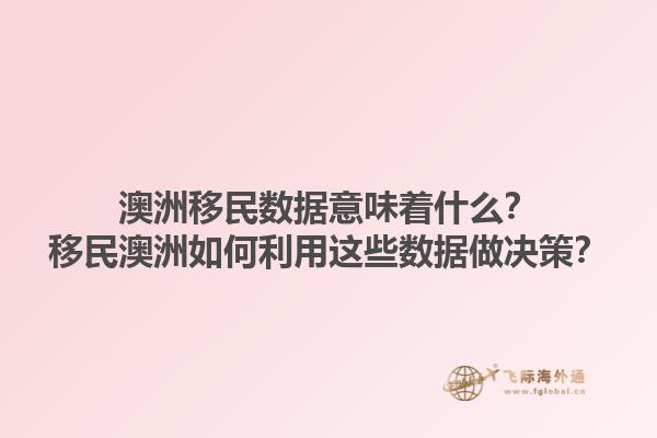 澳洲移民数据意味着什么？移民澳洲如何利用这些数据做决策？1.jpg