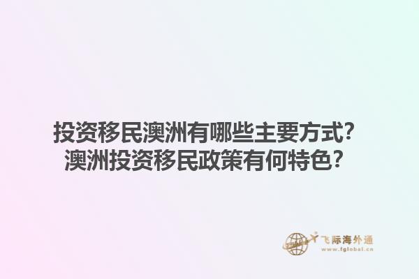 投资移民澳洲有哪些主要方式？澳洲投资移民政策有何特色？1.jpg