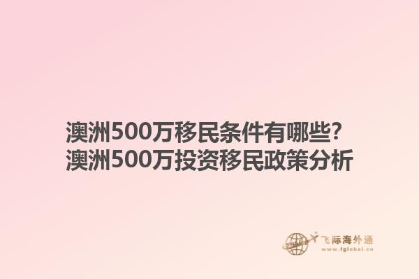 澳洲500万移民条件有哪些？澳洲500万投资移民政策分析1.jpg