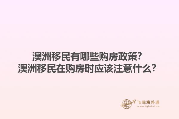 澳洲移民有哪些购房政策？澳洲移民在购房时应该注意什么？1.jpg