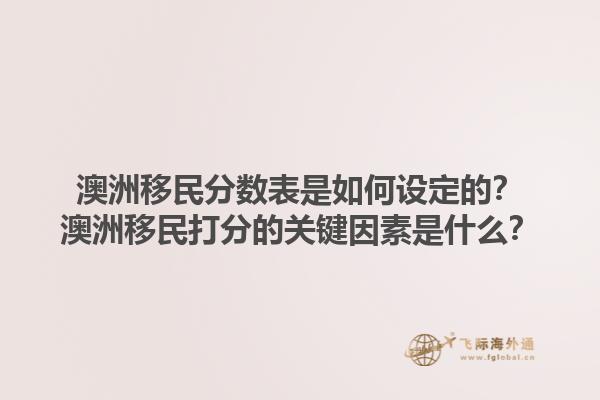 澳洲移民分数表是如何设定的？澳洲移民打分的关键因素是什么？