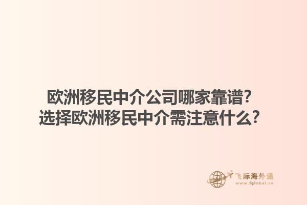 欧洲移民中介公司哪家靠谱？选择欧洲移民中介需注意什么？