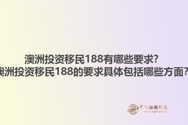 澳洲投资移民188有哪些要求？澳洲投资移民188的要求具体包括哪些方面？