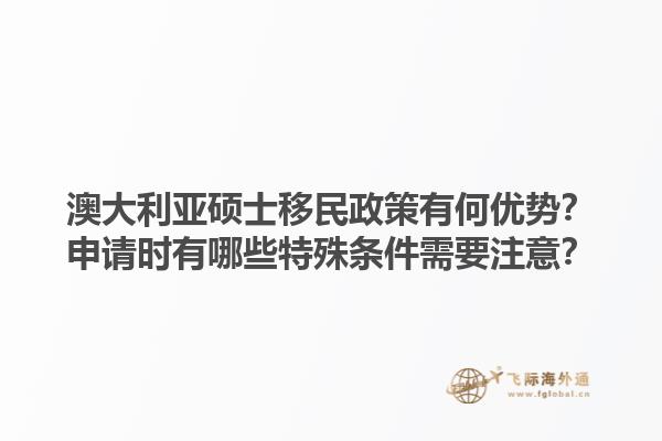 澳大利亚硕士移民政策有何优势？申请时有哪些特殊条件需要注意？