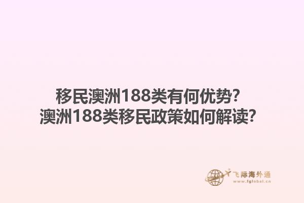 移民澳洲188类有何优势？澳洲188类移民政策如何解读？