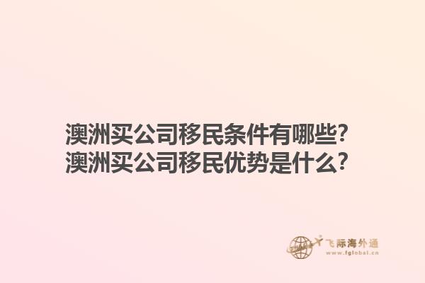 澳洲买公司移民条件有哪些？澳洲买公司移民优势是什么？