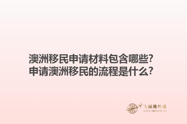澳洲移民申请材料包含哪些？申请澳洲移民的流程是什么？