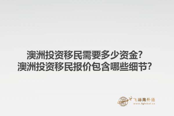 澳洲投资移民需要多少资金？澳洲投资移民报价包含哪些细节？