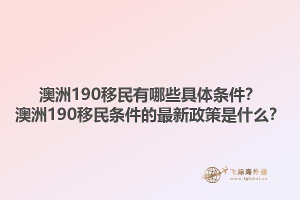 澳洲190移民有哪些具体条件？澳洲190移民条件的最新政策是什么？