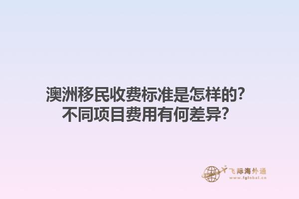 澳洲移民收费标准是怎样的？不同项目费用有何差异？