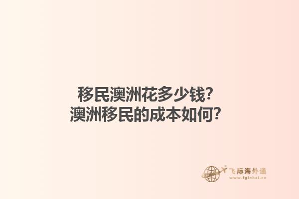 移民澳洲花多少钱？澳洲移民的成本如何？
