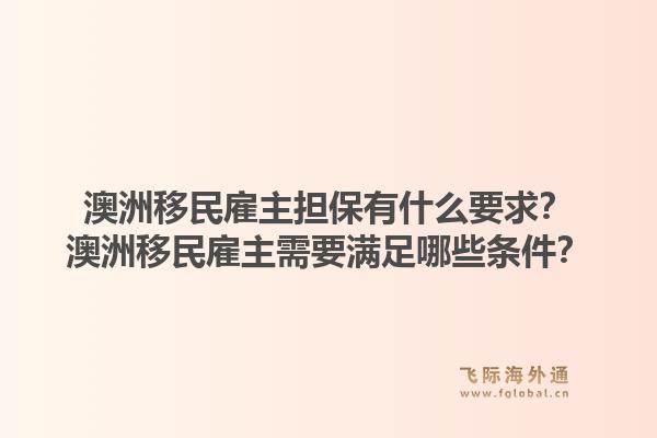 澳洲移民雇主担保有什么要求？澳洲移民雇主需要满足哪些条件？1.jpg