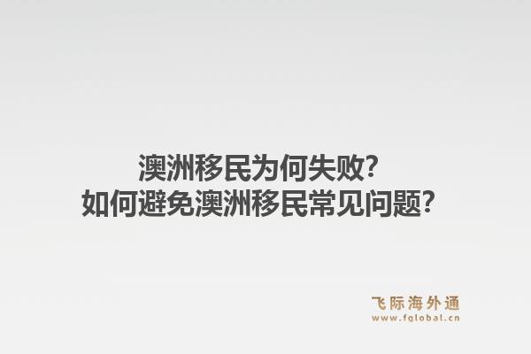 澳洲移民为何失败？如何避免澳洲移民常见问题？1.jpg