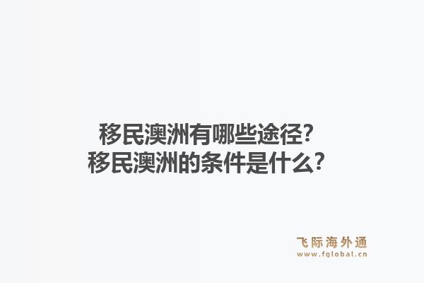 移民澳洲有哪些途径？移民澳洲的条件是什么？1.jpg