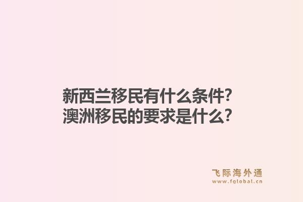 新西兰移民有什么条件？澳洲移民的要求是什么？1.jpg