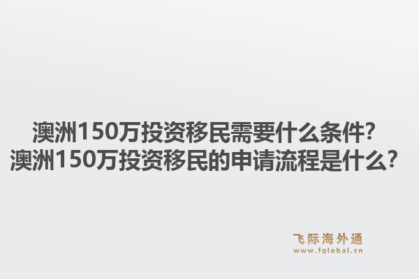 澳洲150万投资移民需要什么条件？澳洲150万投资移民的申请流程是什么？1.jpg