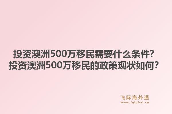 投资澳洲500万移民需要什么条件？投资澳洲500万移民的政策现状如何？1.jpg