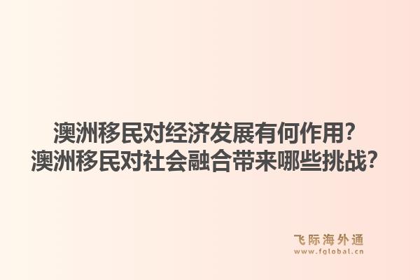 澳洲移民对经济发展有何作用？澳洲移民对社会融合带来哪些挑战？1.jpg