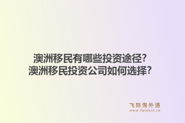 澳洲移民有哪些投资途径？澳洲移民投资公司如何选择？1.jpg