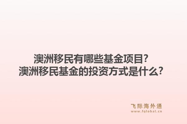 澳洲移民有哪些基金项目？澳洲移民基金的投资方式是什么？1.jpg