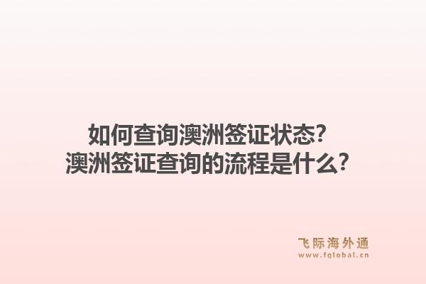 如何查询澳洲签证状态？澳洲签证查询的流程是什么？1.jpg