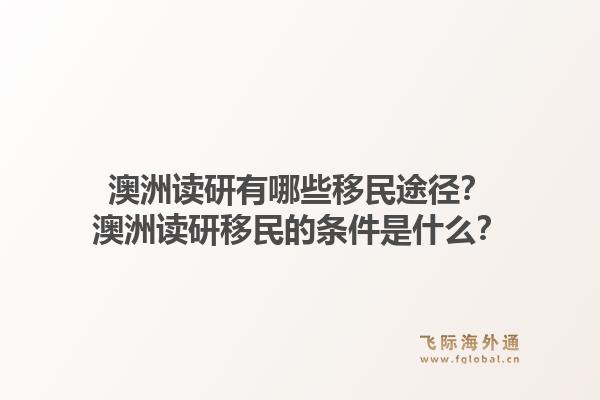 澳洲读研有哪些移民途径?澳洲读研移民的条件是什么?1.jpg