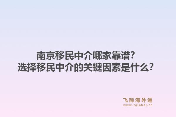 南京移民中介哪家靠谱?选择移民中介的关键因素是什么?1.jpg
