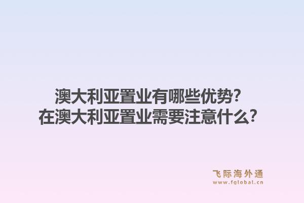 澳大利亚置业有哪些优势?在澳大利亚置业需要注意什么?1.jpg