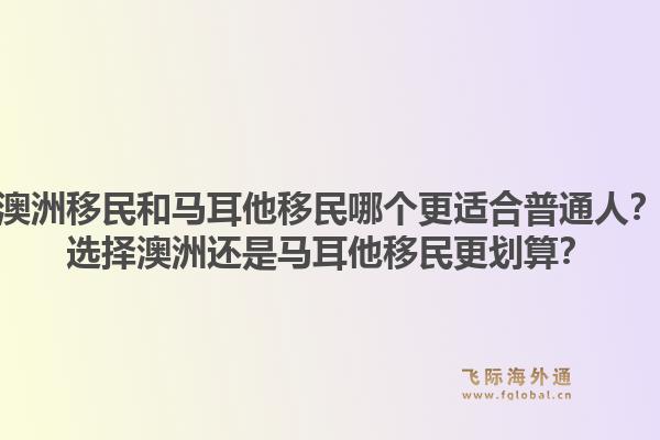 澳洲移民和马耳他移民哪个更适合普通人？选择澳洲还是马耳他移民更划算？1.jpg